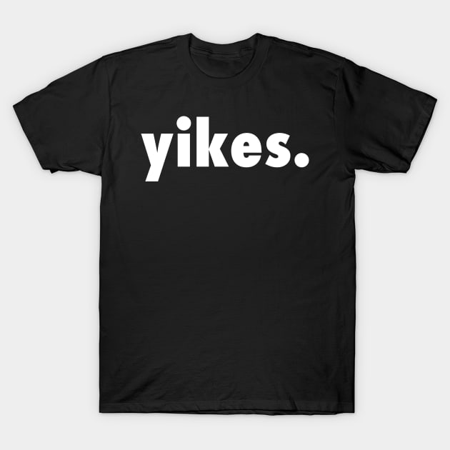 YIKES - Trendy, Edgy and Funny Modern Slang for Everything T-Shirt by mangobanana